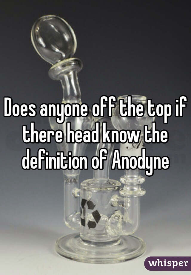 Does anyone off the top if there head know the definition of Anodyne