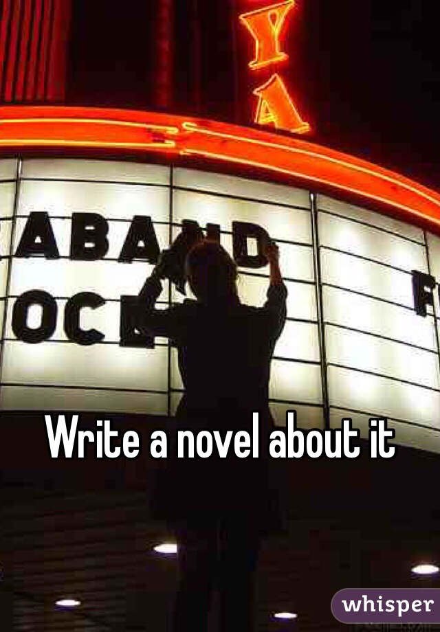 Write a novel about it 
