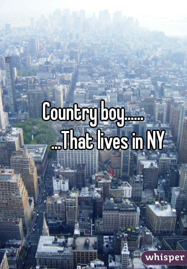 Country boy......
         ...That lives in NY 