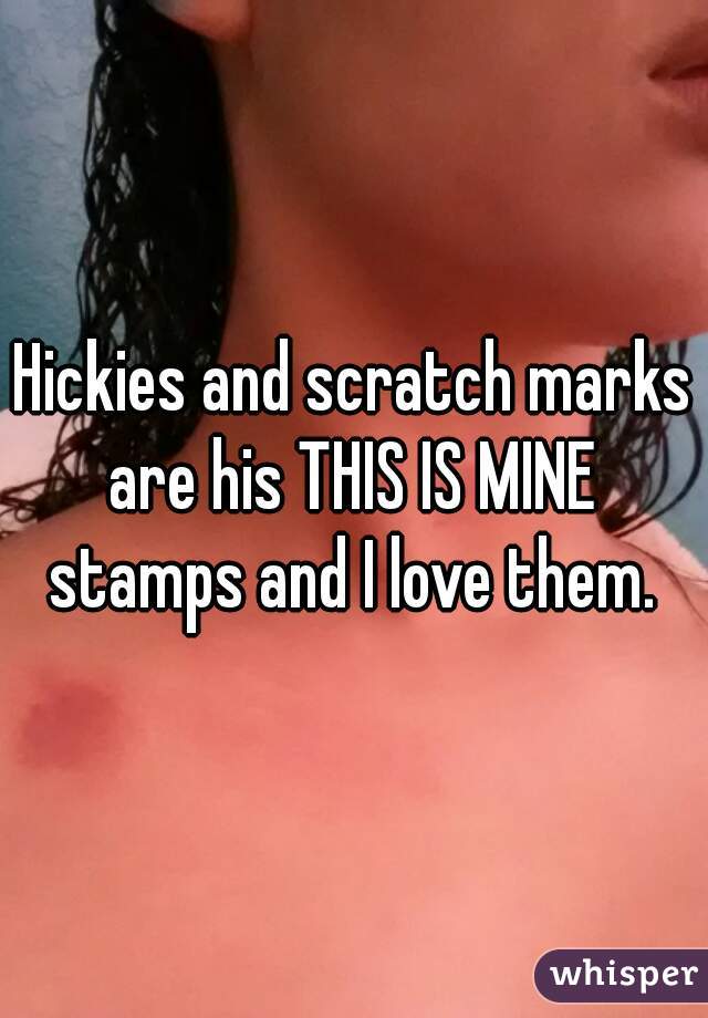 Hickies and scratch marks are his THIS IS MINE  stamps and I love them. 