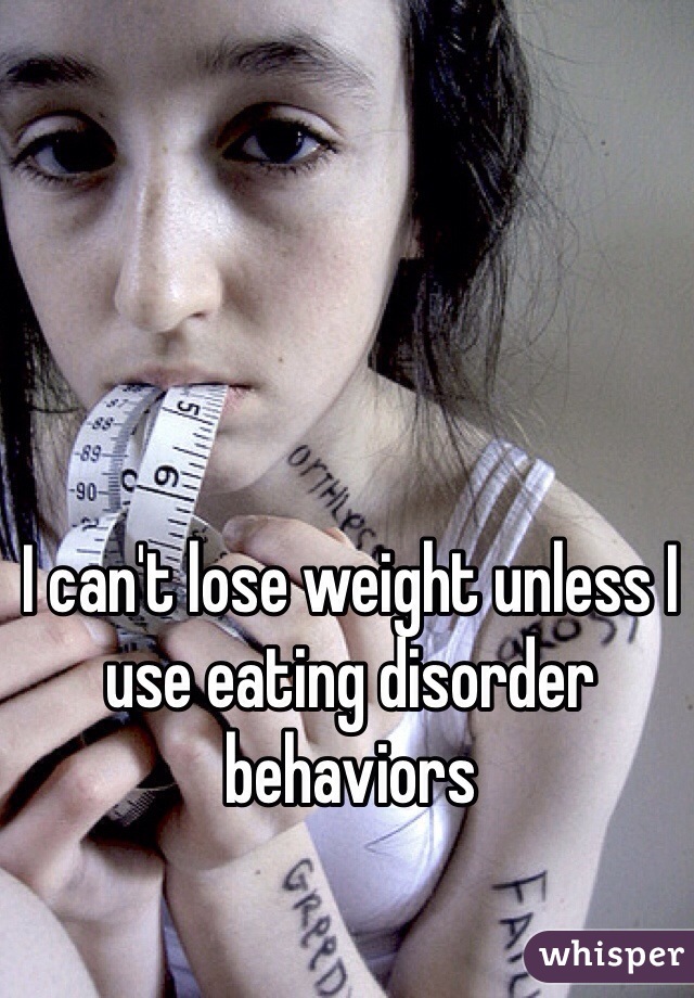 I can't lose weight unless I use eating disorder behaviors