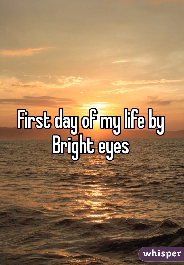 First day of my life by Bright eyes