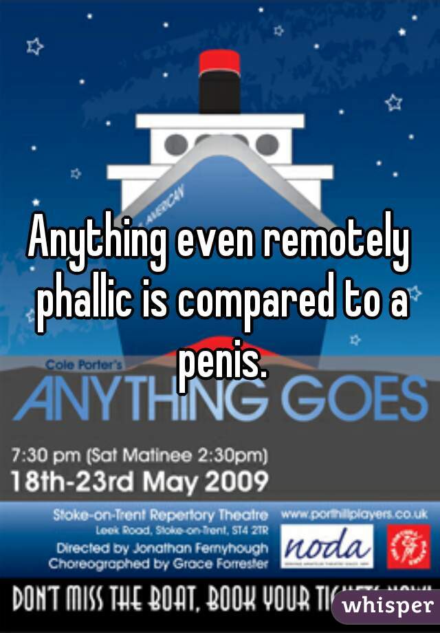 Anything even remotely phallic is compared to a penis.