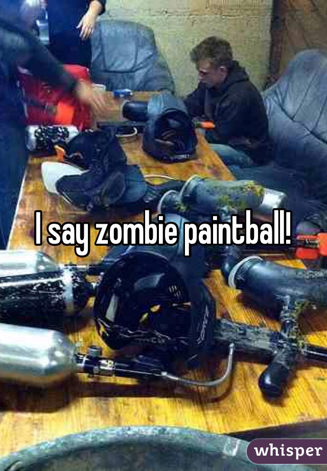 I say zombie paintball!