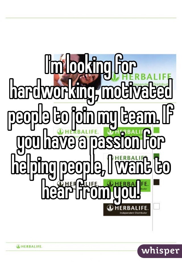 I'm looking for hardworking, motivated people to join my team. If you have a passion for helping people, I want to hear from you! 
