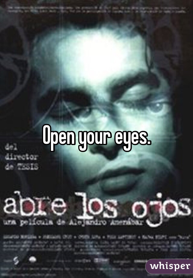 Open your eyes.