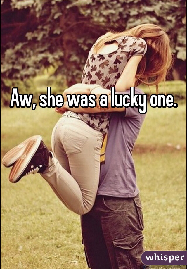 Aw, she was a lucky one. 
