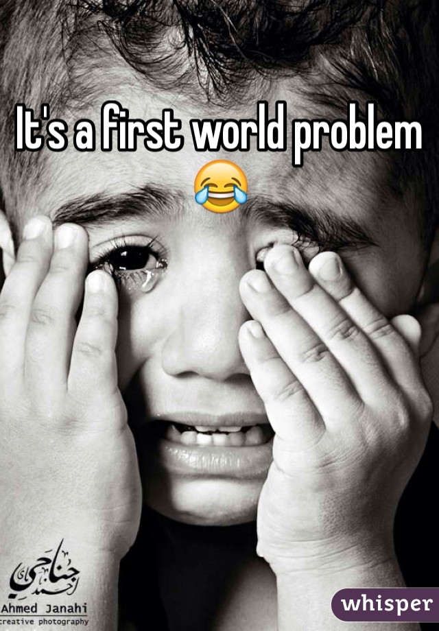 It's a first world problem 😂