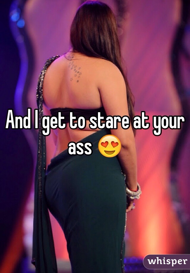 And I get to stare at your ass 😍