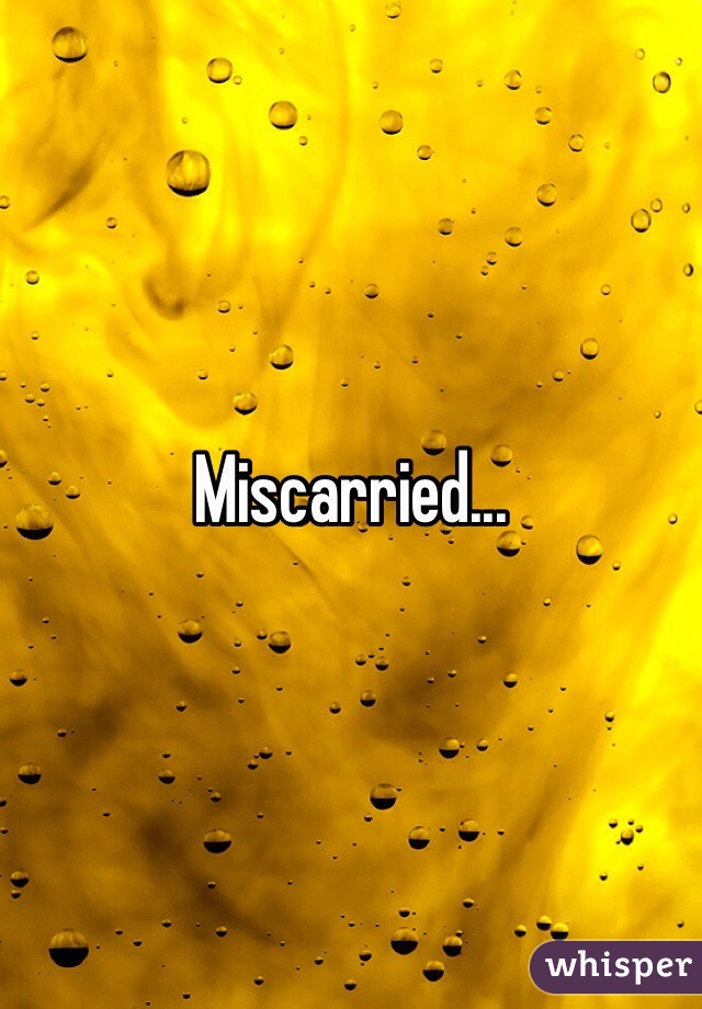 Miscarried... 