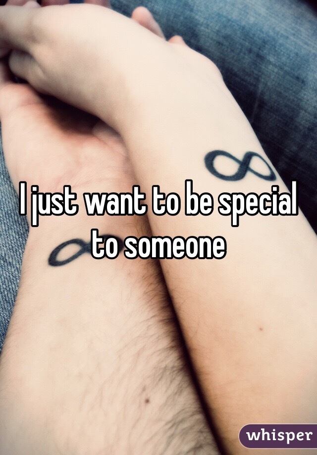 I just want to be special to someone