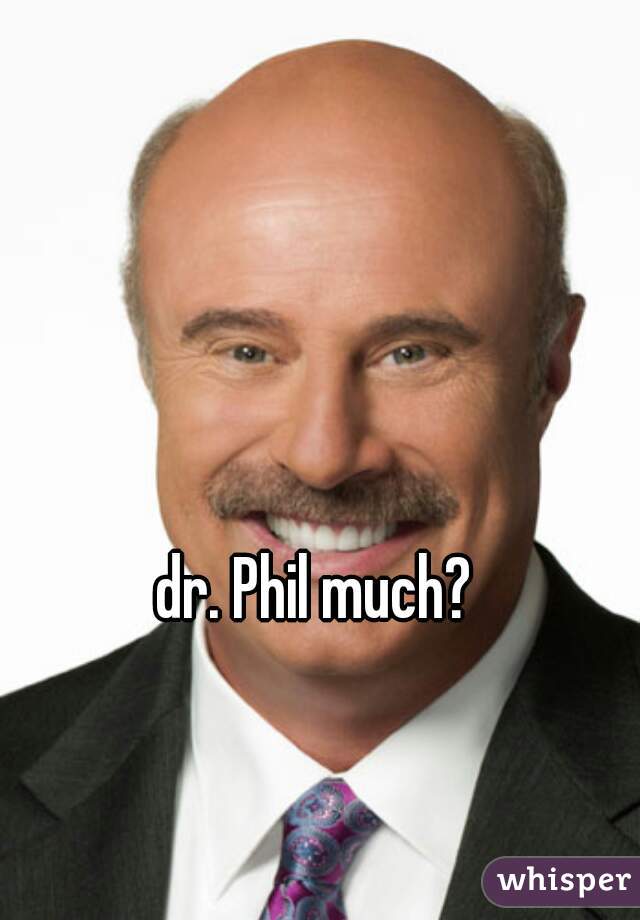 dr. Phil much? 