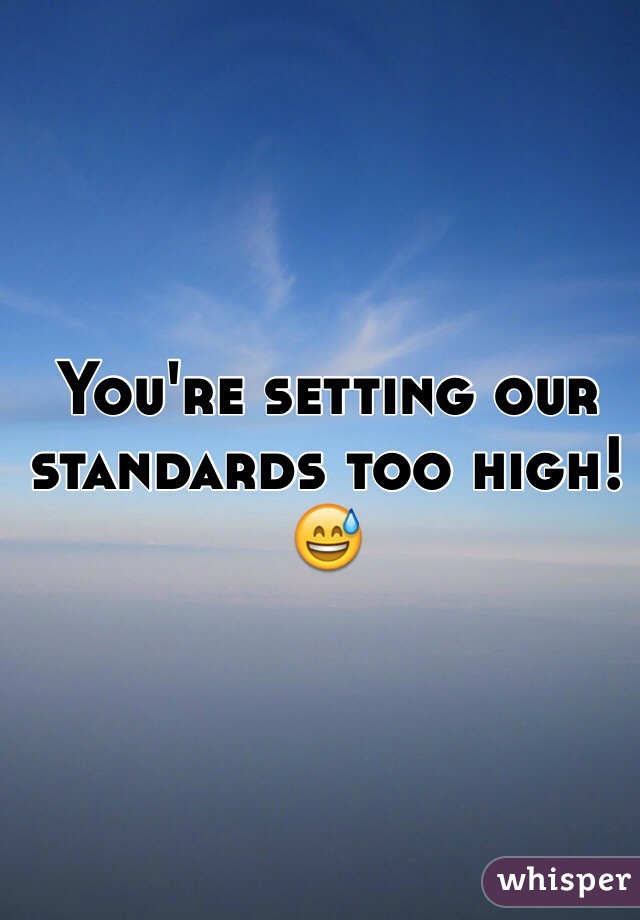 You're setting our standards too high! 😅