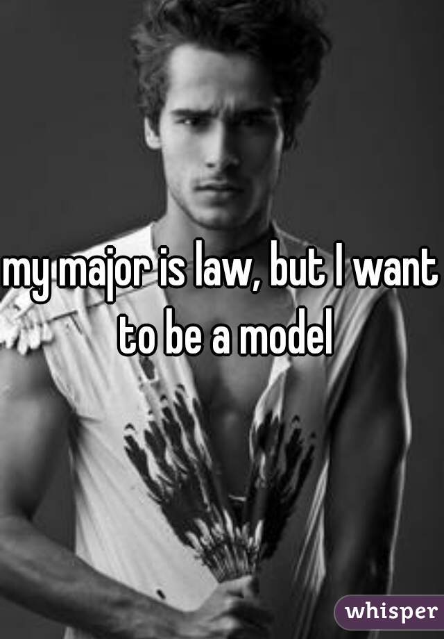 my major is law, but I want to be a model