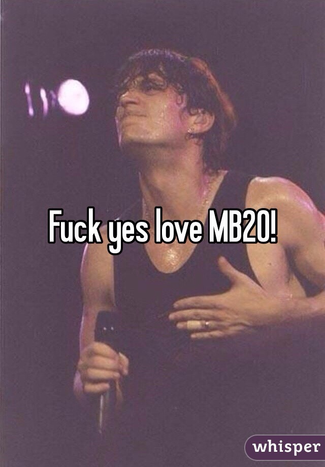Fuck yes love MB20!