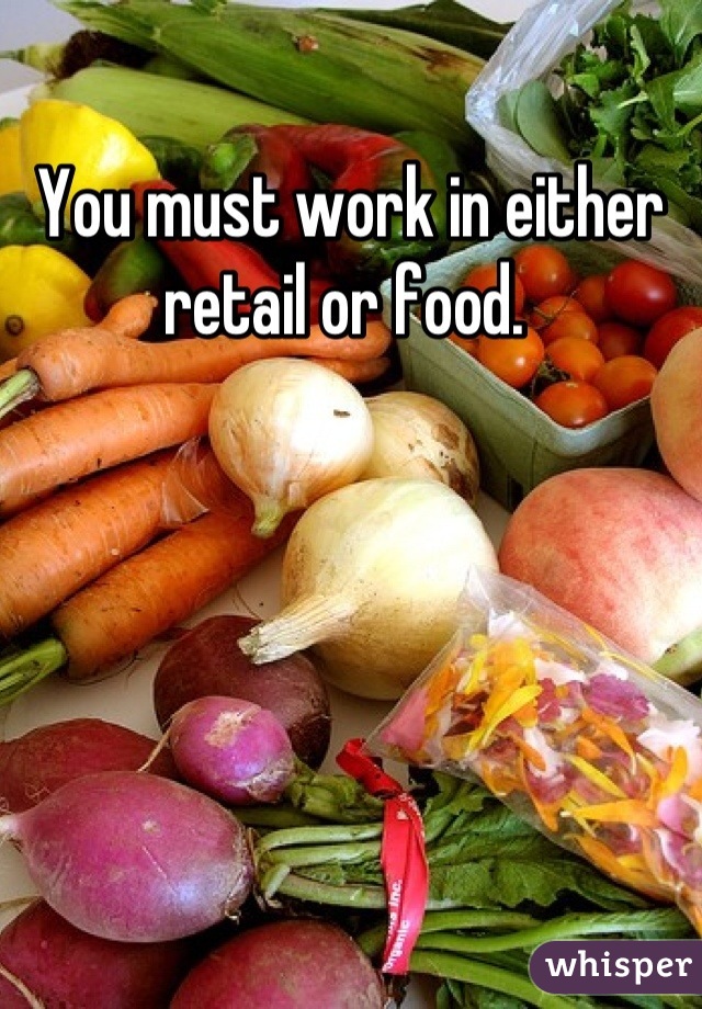 You must work in either retail or food. 