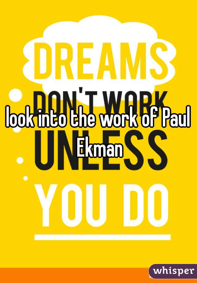 look into the work of Paul Ekman