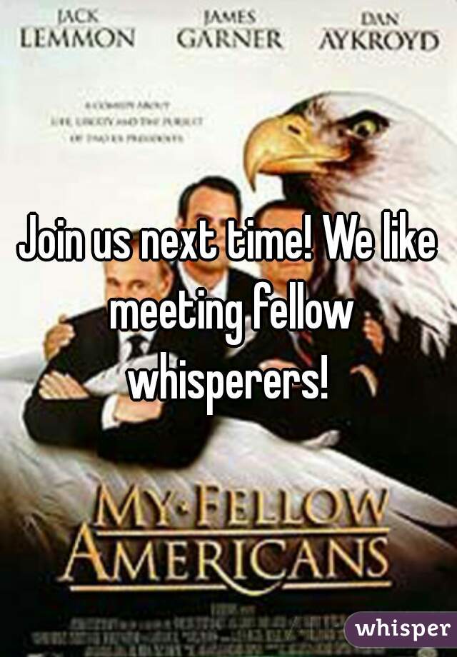 Join us next time! We like meeting fellow whisperers! 