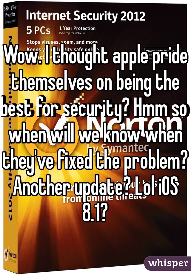 Wow. I thought apple pride themselves on being the best for security? Hmm so when will we know when they've fixed the problem? Another update? Lol iOS 8.1?