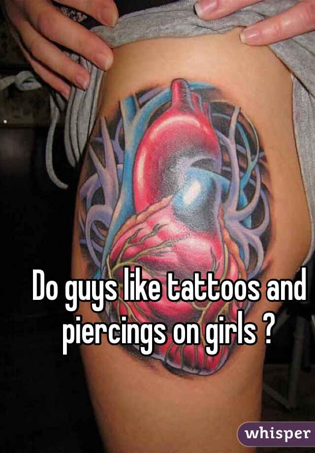 Do guys like tattoos and piercings on girls ? 