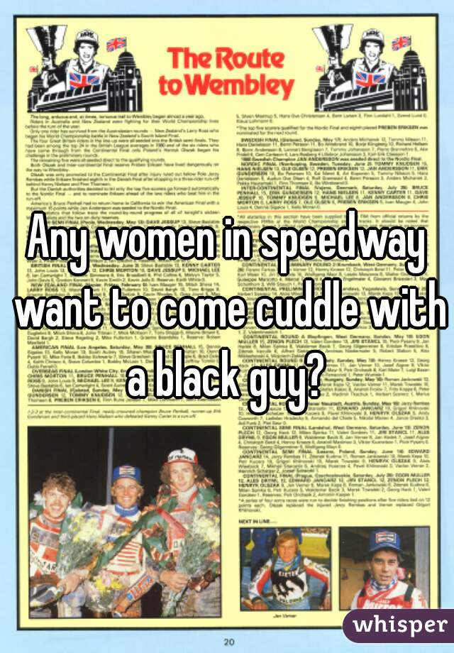 Any women in speedway want to come cuddle with a black guy? 