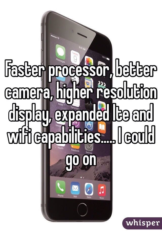 Faster processor, better camera, higher resolution display, expanded lte and wifi capabilities..... I could go on