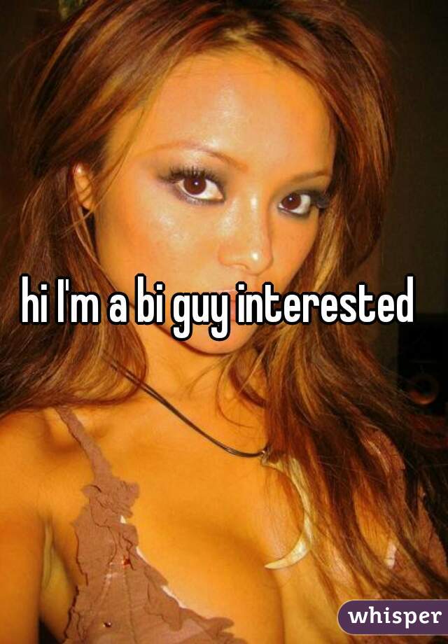 hi I'm a bi guy interested 