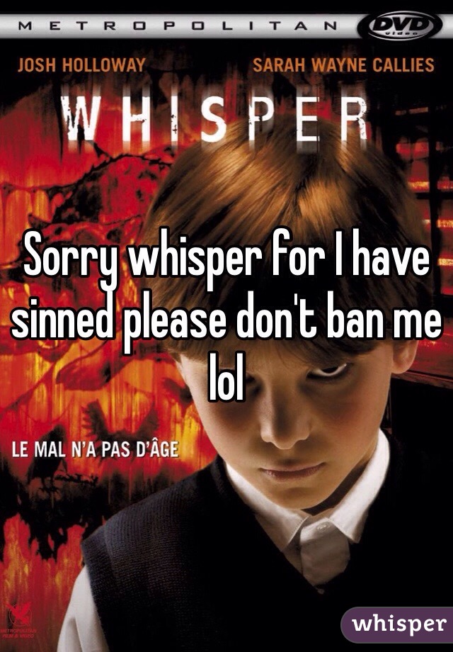 Sorry whisper for I have sinned please don't ban me lol