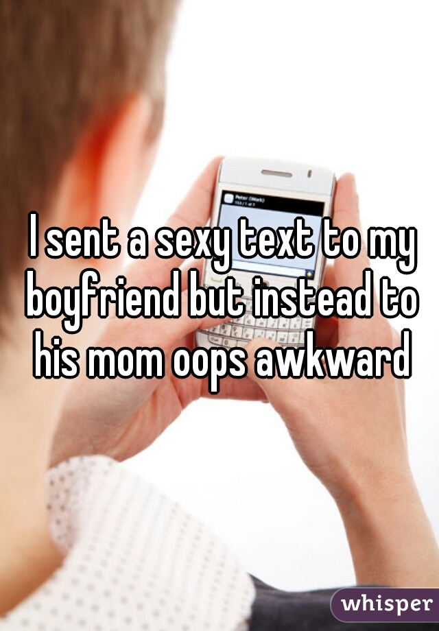  I sent a sexy text to my boyfriend but instead to his mom oops awkward