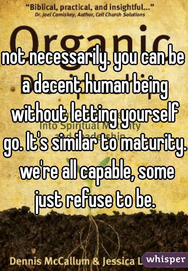 not necessarily. you can be a decent human being without letting yourself go. It's similar to maturity.  we're all capable, some just refuse to be.