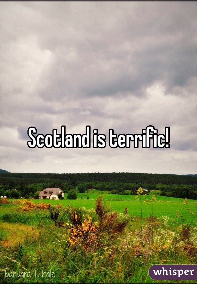 Scotland is terrific! 