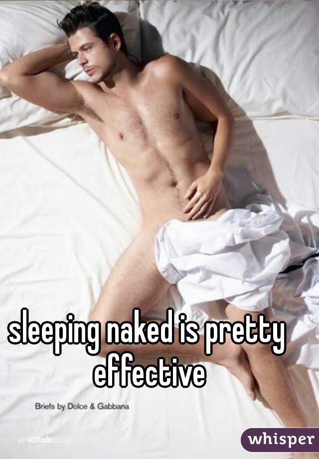 sleeping naked is pretty effective