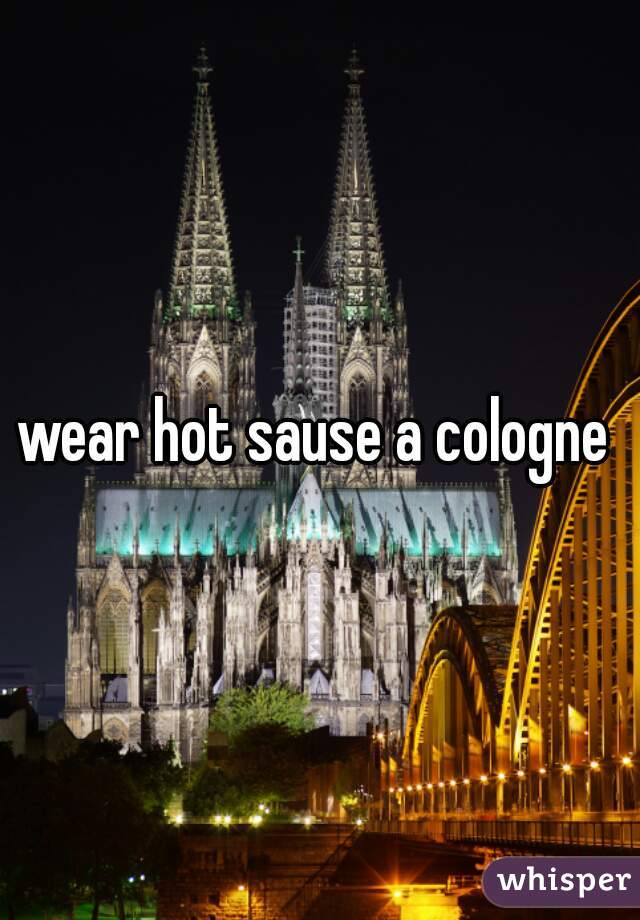 wear hot sause a cologne 