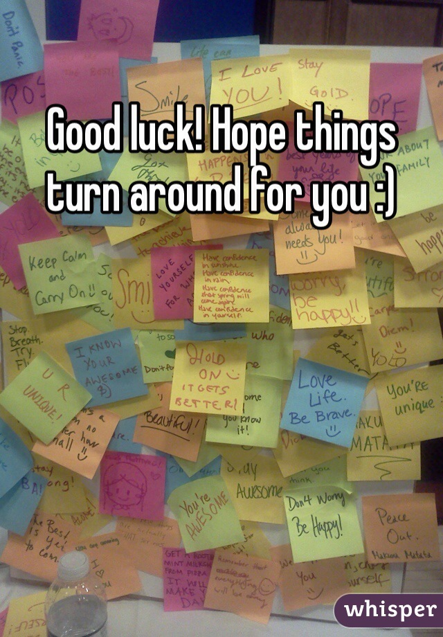 Good luck! Hope things turn around for you :)