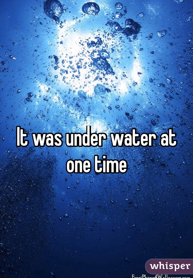 It was under water at one time
