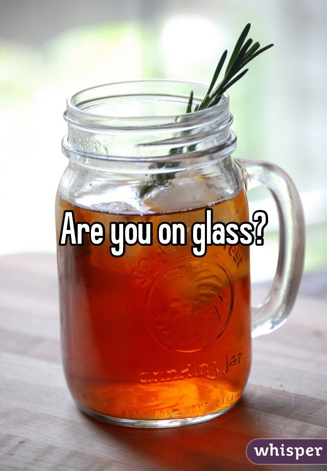 Are you on glass?