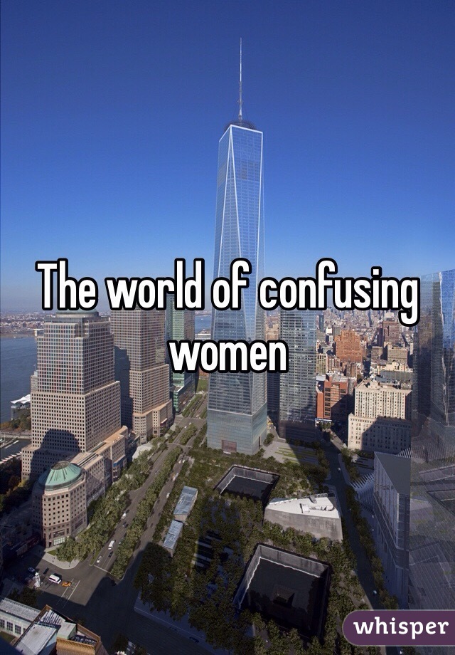 The world of confusing women