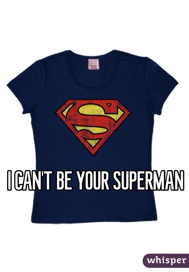 I CAN'T BE YOUR SUPERMAN 