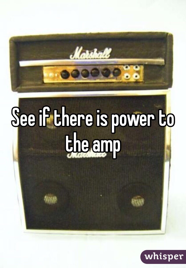 See if there is power to the amp 