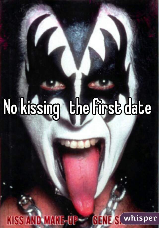 No kissing   the first date 