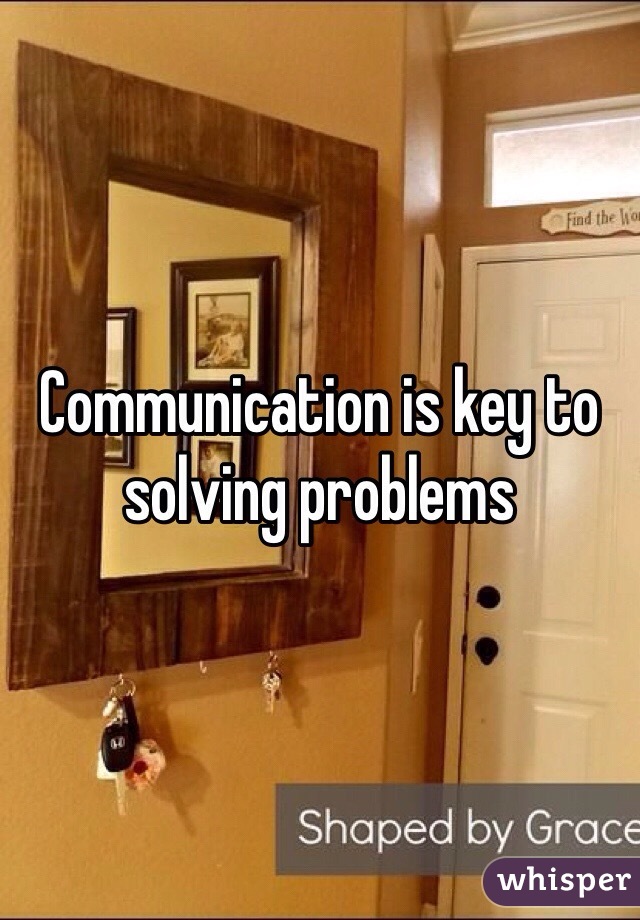 Communication is key to solving problems 