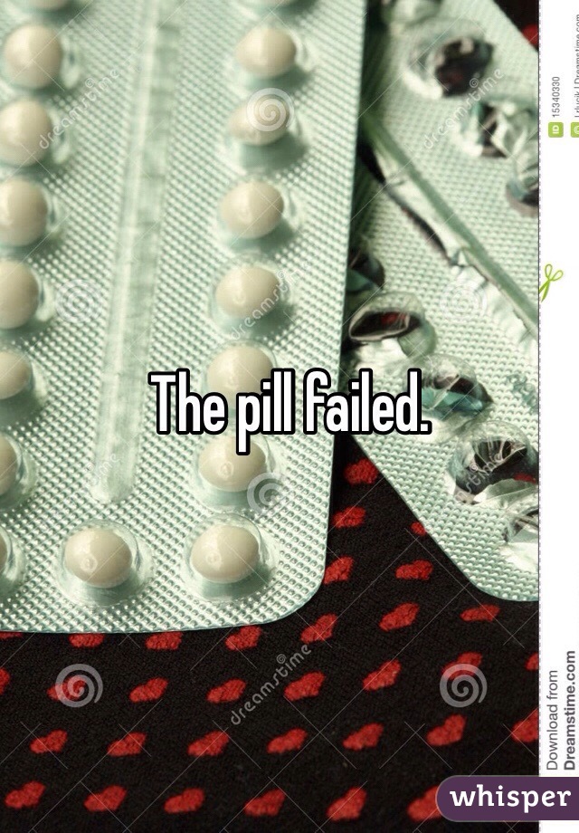The pill failed. 