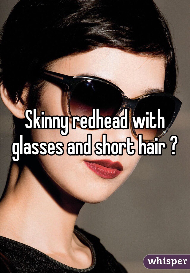 Skinny redhead with glasses and short hair ?