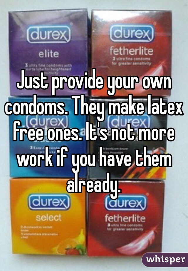 Just provide your own condoms. They make latex free ones. It's not more work if you have them already. 