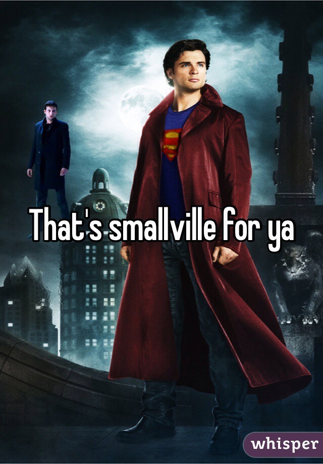 That's smallville for ya