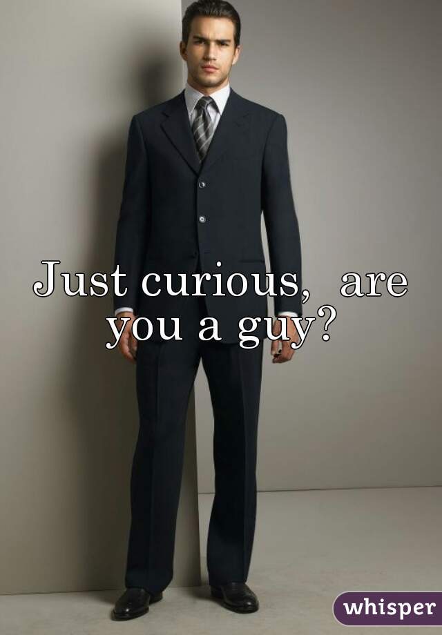 Just curious,  are you a guy? 