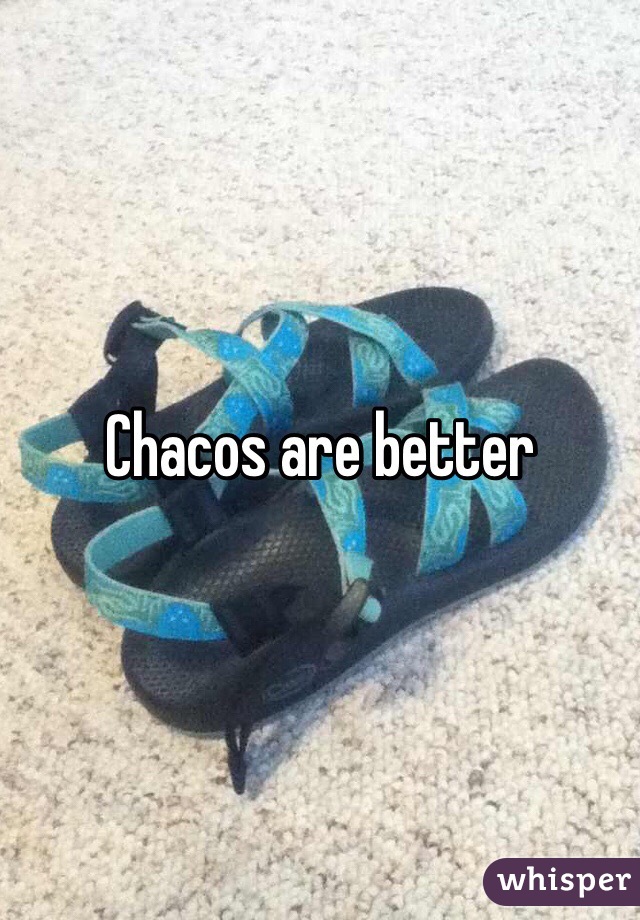 Chacos are better 