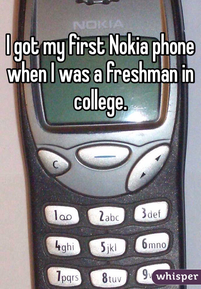 I got my first Nokia phone when I was a freshman in college.