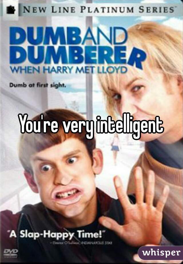 You're very intelligent