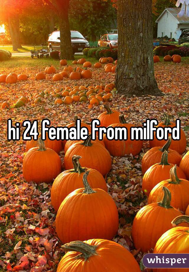 hi 24 female from milford